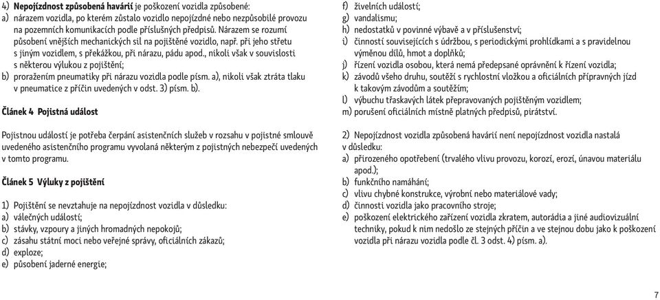 , nikoli však v souvislosti s některou výlukou z pojištění; b) 