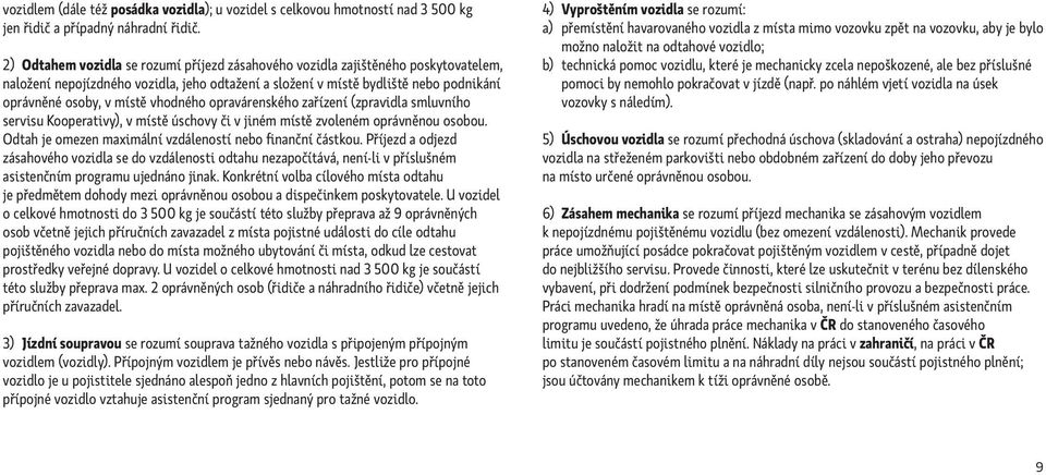 vhodného opravárenského zařízení (zpravidla smluvního servisu Kooperativy), v místě úschovy či v jiném místě zvoleném oprávněnou osobou. Odtah je omezen maximální vzdáleností nebo finanční částkou.