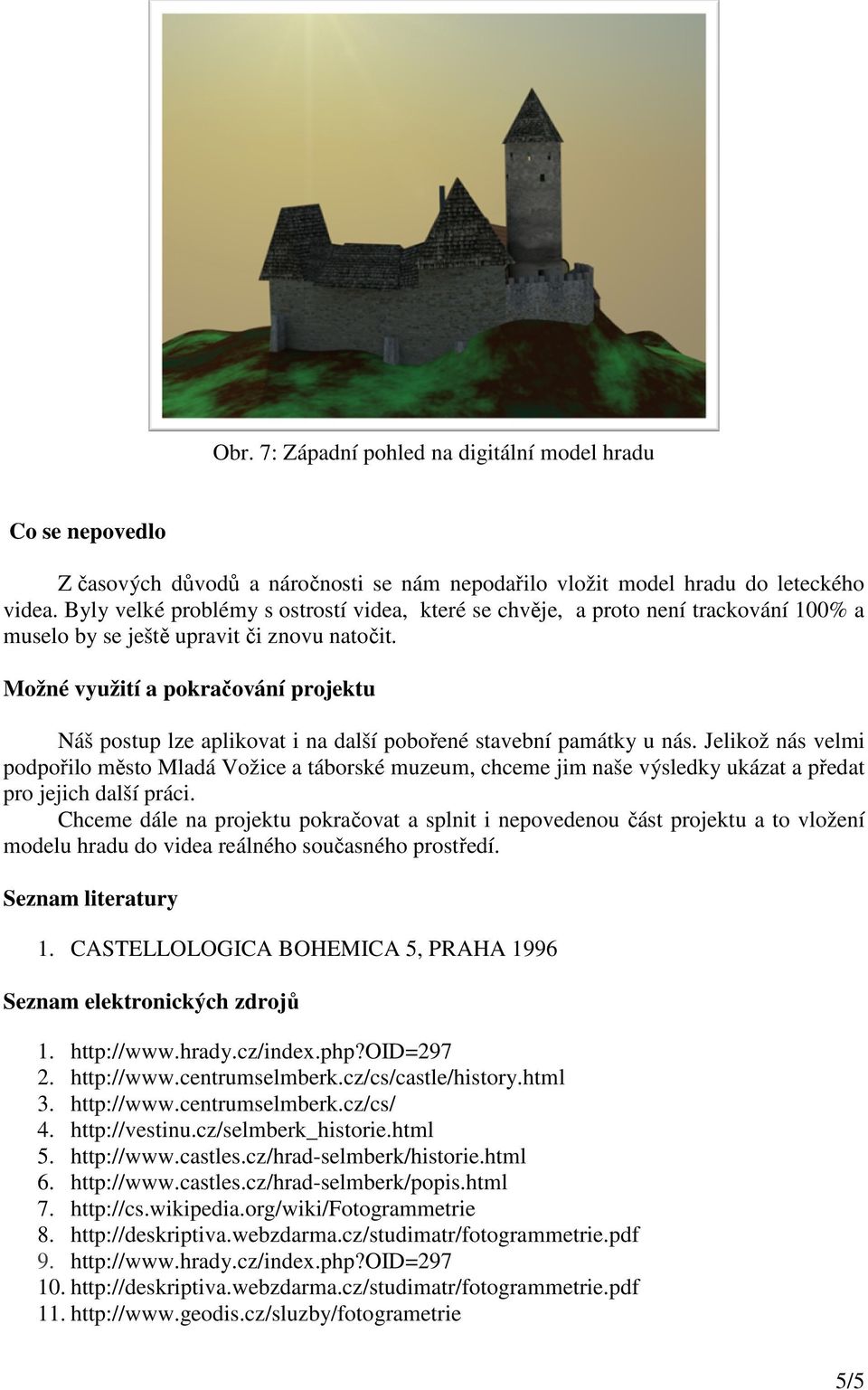 Možné využití a pokračování projektu Náš postup lze aplikovat i na další pobořené stavební památky u nás.