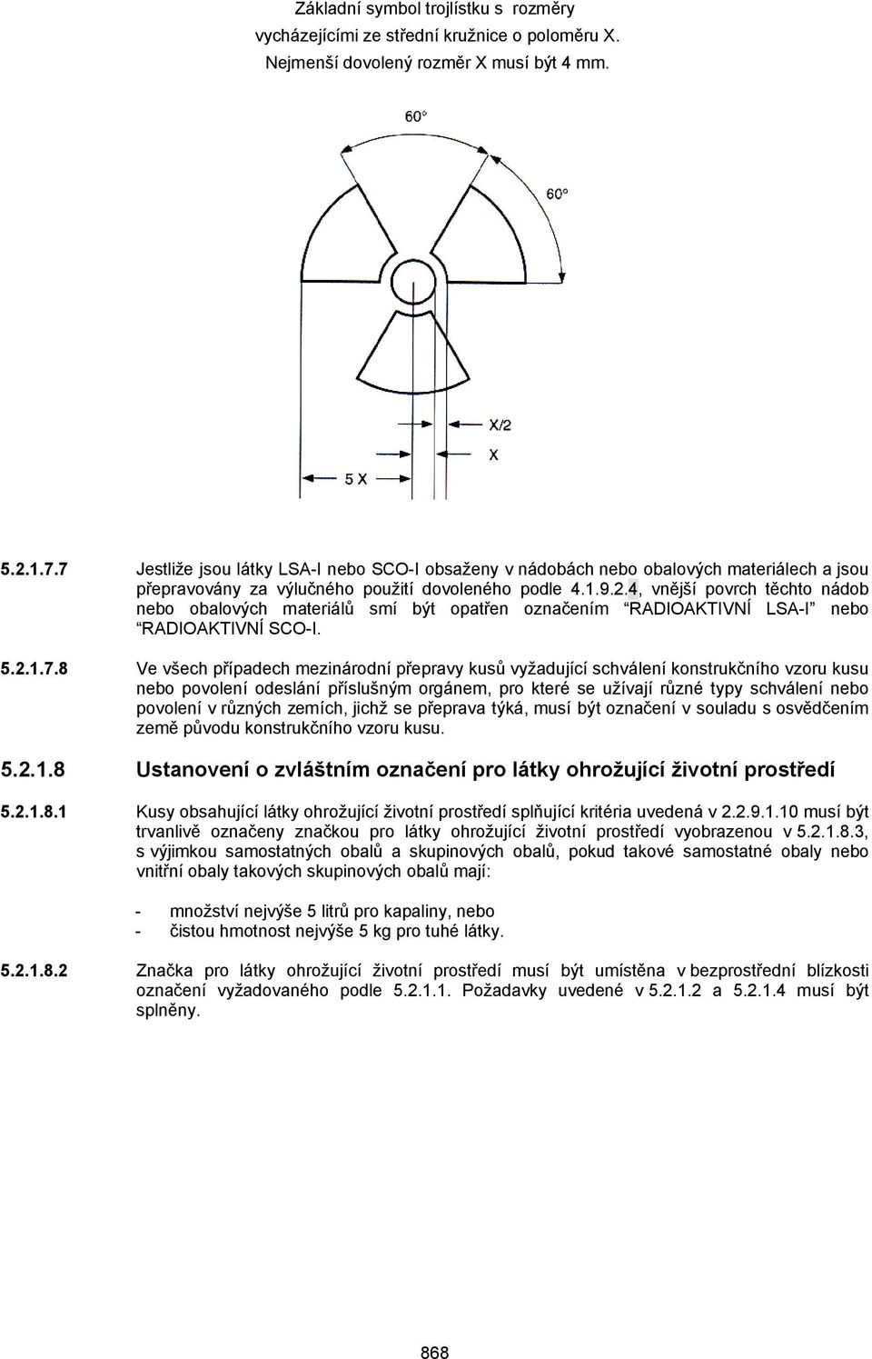 4, vnější povrch těchto nádob nebo obalových materiálů smí být opatřen označením RADIOAKTIVNÍ LSAI nebo RADIOAKTIVNÍ SCOI. 5.2.1.7.