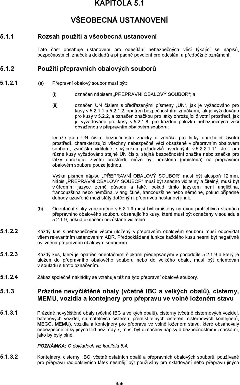 1 Rozsah použití a všeobecná ustanovení Tato část obsahuje ustanovení pro odesílání nebezpečných věcí týkající se nápisů, bezpečnostních značek a dokladů a případně povolení pro odeslání a předběžné