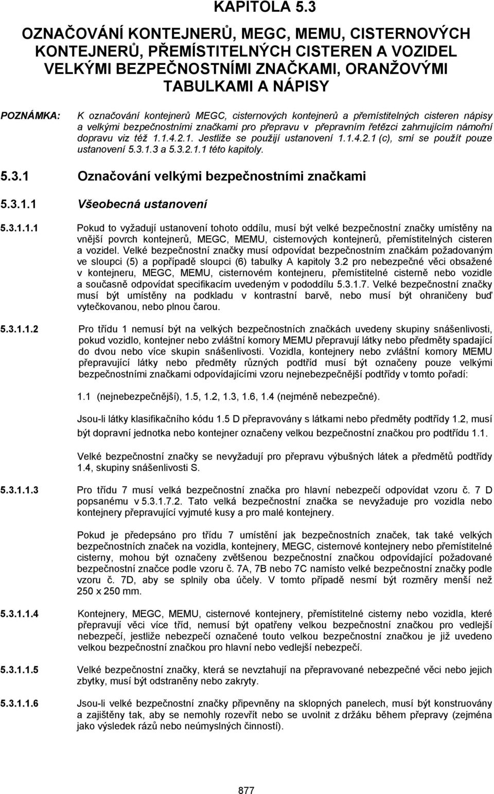 cisternových kontejnerů a přemístitelných cisteren nápisy a velkými bezpečnostními značkami pro přepravu v přepravním řetězci zahrnujícím námořní dopravu viz též 1.1.4.2.1. Jestliže se použijí ustanovení 1.