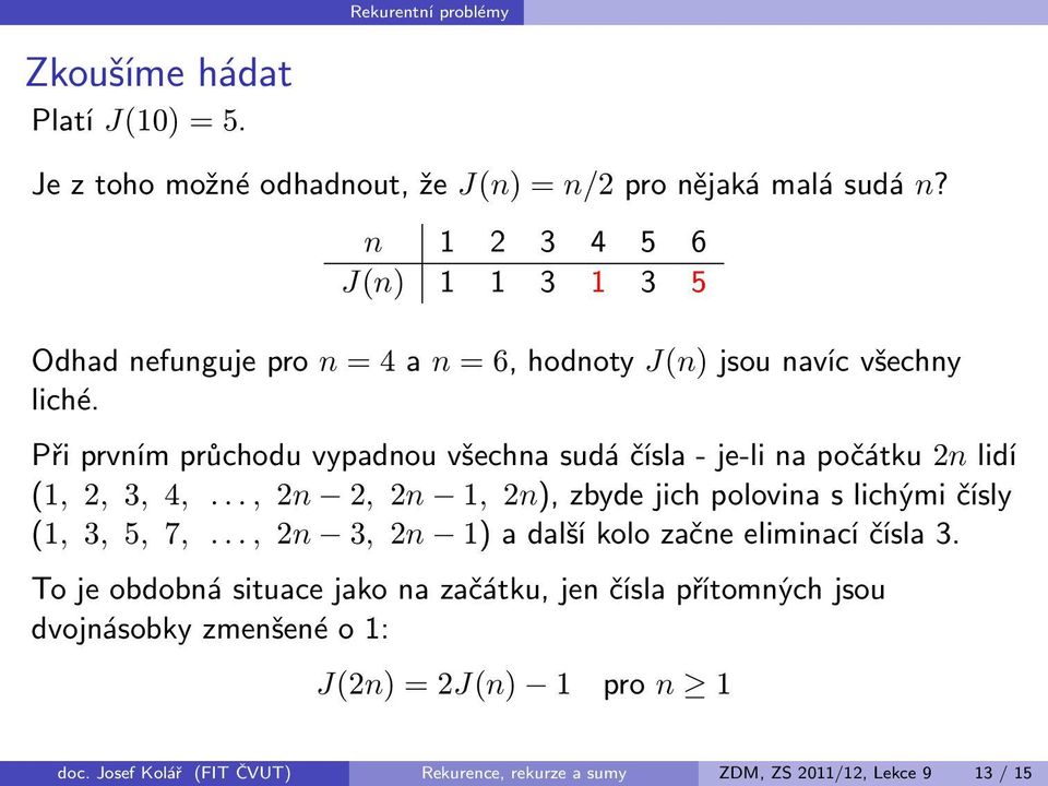 Při prvním průchodu vypadnou všechna sudá čísla- je-li na počátku 2n lidí (1, 2, 3, 4,.