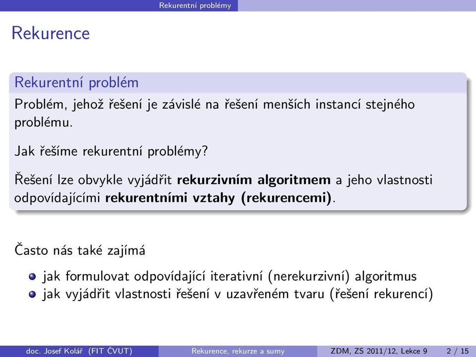 Řešení lze obvykle vyjádřit rekurzivním algoritmem a jeho vlastnosti odpovídajícími rekurentními vztahy(rekurencemi).