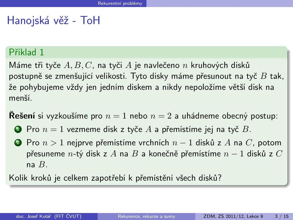 Řešenísivyzkoušímepro n=1nebo n=2auhádnemeobecnýpostup: 1 Pro n=1vezmemediskztyče Aapřemístímejejnatyč B.