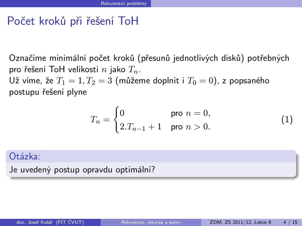 Užvíme,že T 1 =1,T 2 =3(můžemedoplnitiT 0 =0),zpopsaného postupu řešení plyne { 0 pro n=0, T n