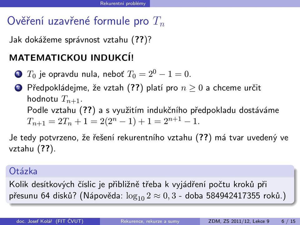 ?) a s využitím indukčního předpokladu dostáváme T n+1 =2T n +1=2(2 n 1)+1=2 n+1 1. Je tedy potvrzeno, že řešení rekurentního vztahu(?