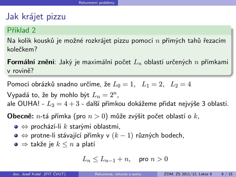 Pomocíobrázkůsnadnourčíme,že L 0 =1, L 1 =2, L 2 =4 Vypadáto,žebymohlobýt L n =2 n, aleouha!-l 3 =4+3-dalšípřímkoudokážemepřidatnejvýše3oblasti.