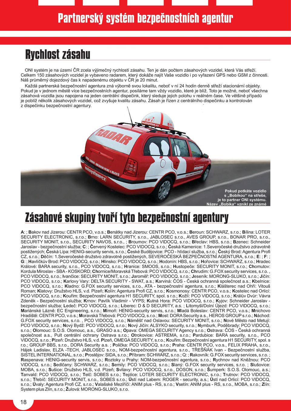 Každá partnerská bezpeènostní agentura zná výbornì svou lokalitu, neboť v ní 24 hodin dennì støeží stacionární objekty.