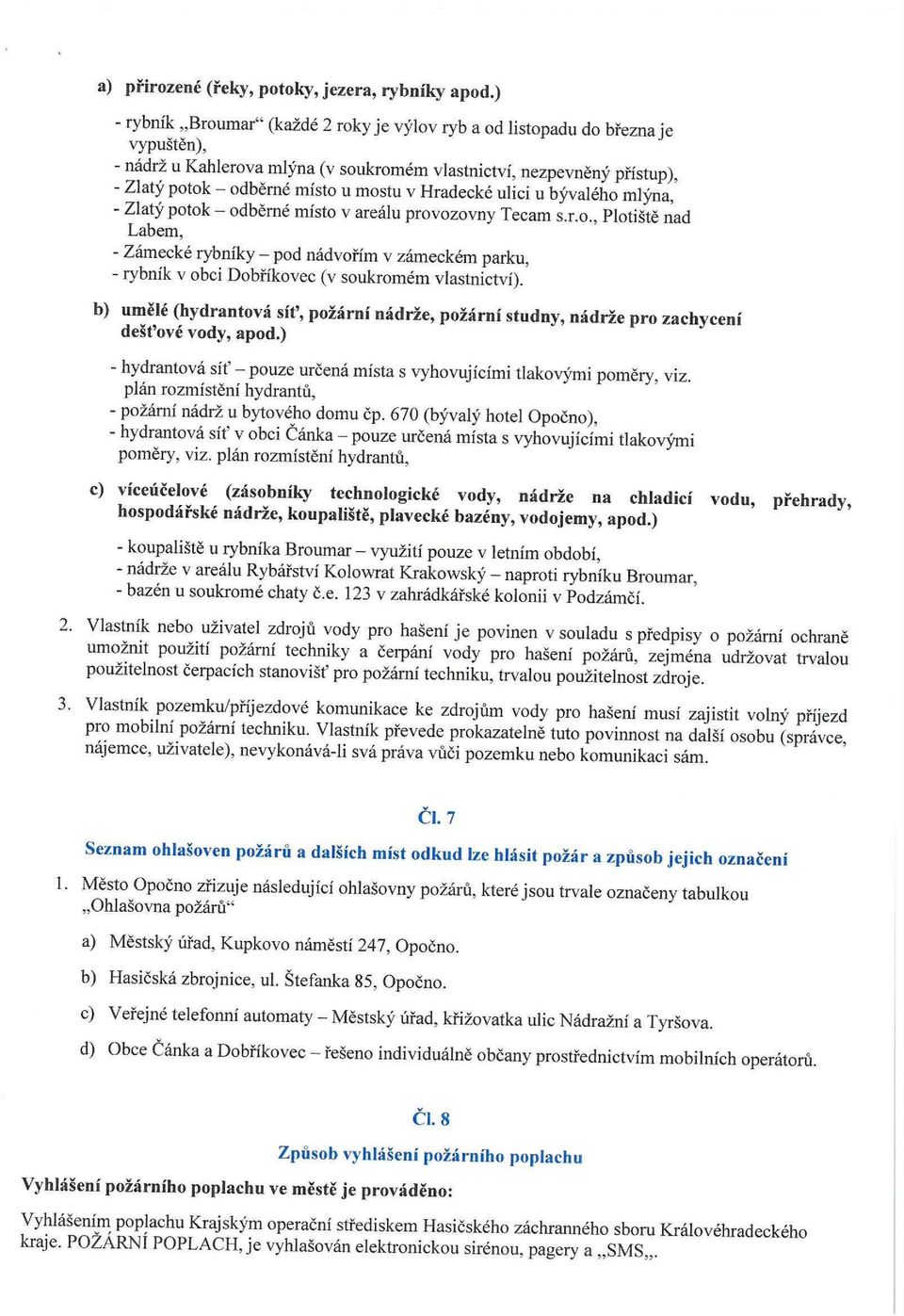 Hradecké ulici u bývalého mlýna,' - Zlatý potok - odběrné místo v areálu provozovny Tecam s.r.o., Plotiště nad Labem, - Zámecké rybníky - pod nádvořím v zámeckém parku, - rybník v obci Dobříkovec (v soukromém vlastnictví).