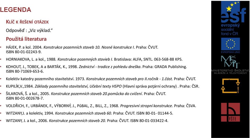 Kolektiv katedry pozemního stavitelství. 1973. Konstrukce pozemních staveb pro II.ročník - 1.část. Praha: ČVUT. KUPILÍK,V.,1984.