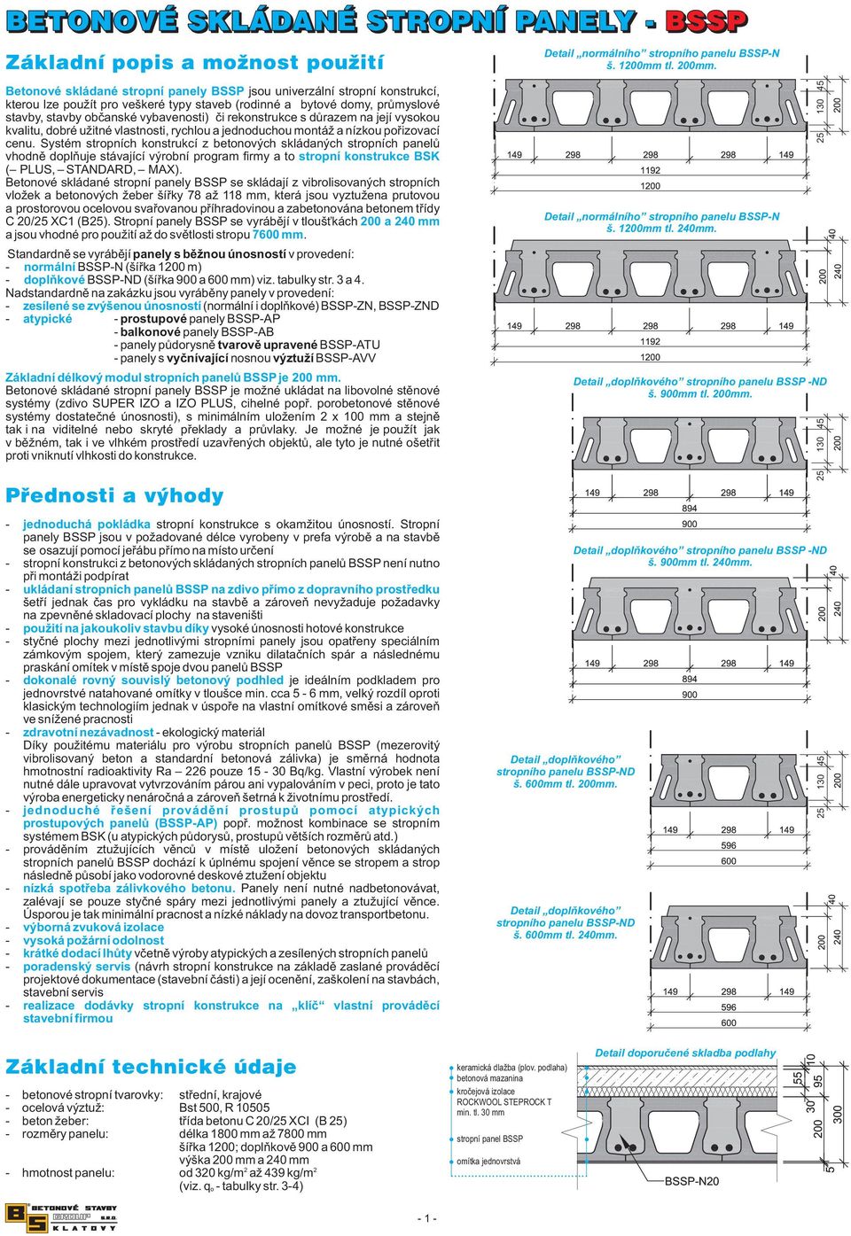 Systém stropních konstrukcí z betonových skládaných stropních panelů vhodně doplňuje stávající výrobní program firmy a to stropní konstrukce BSK ( PLUS, STANDARD, MAX).