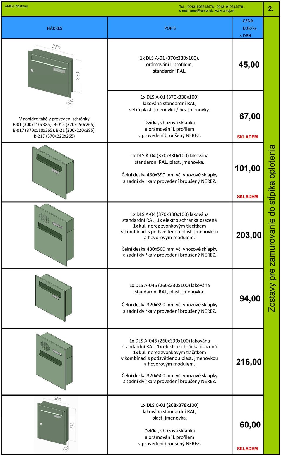 67,00 1x DLS A-04 (370x330x100) lakována Čelní deska 430x390 mm vč. vhozové sklapky 1x DLS A-04 (370x330x100)lakována standardní RAL, 1x elektro schránka osazená 1x kul.