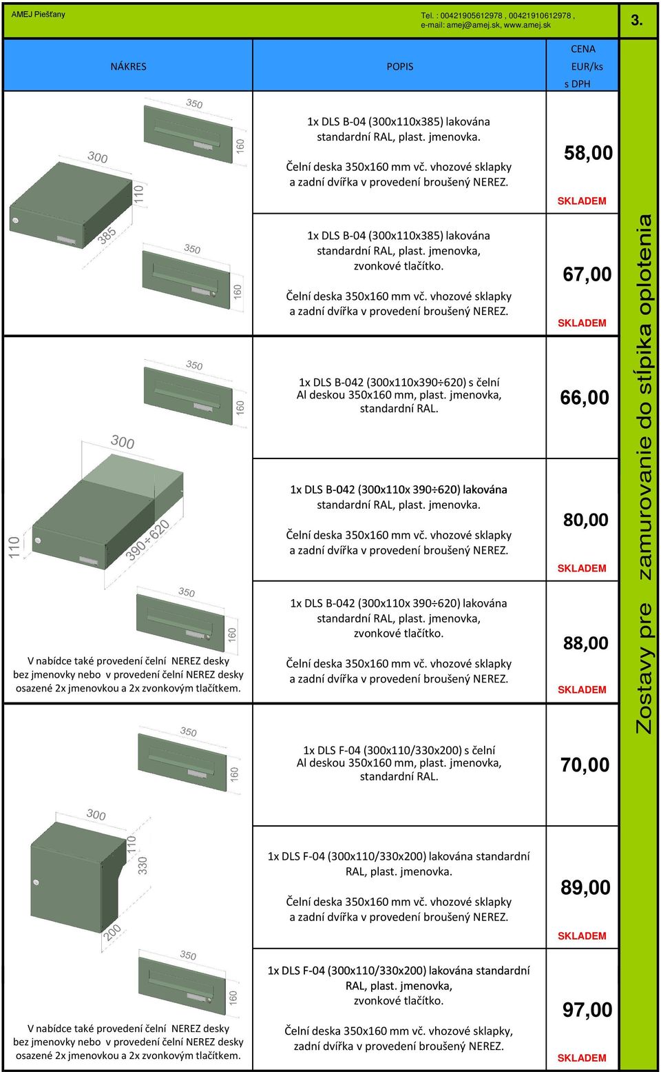 osazené 2x jmenovkou a 2x zvonkovým tlačítkem. 88,00 1x DLS F-04 (300x110/330x200) s čelní Al deskou 350x160 mm, plast. jmenovka, 70,00 1x DLS F-04 (300x110/330x200) lakována standardní RAL, plast.