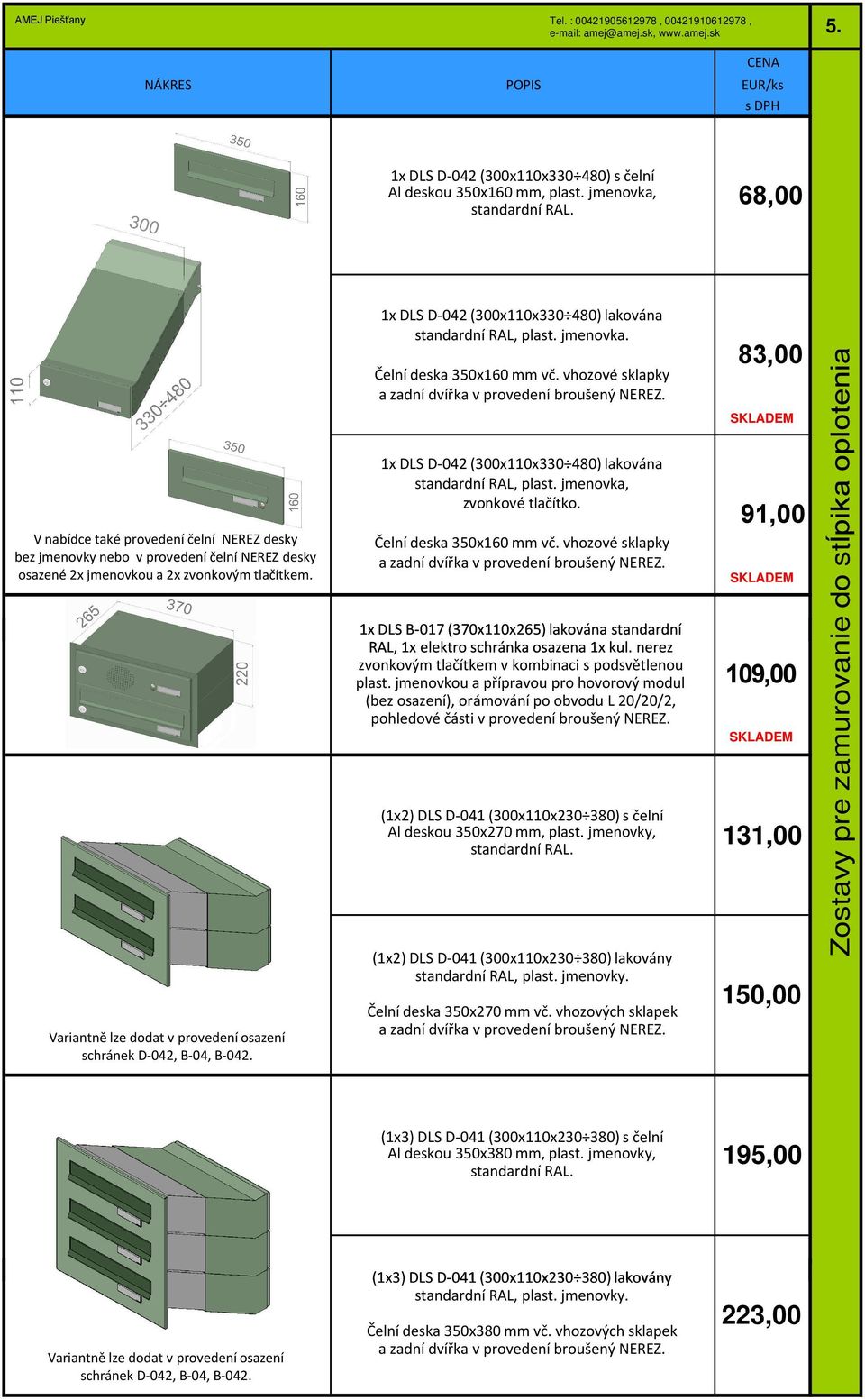 osazené 2x jmenovkou a 2x zvonkovým tlačítkem. 91,00 1x DLS B-017 (370x110x265) lakována standardní RAL, 1x elektro schránka osazena 1x kul. nerez s podsvětlenou plast.