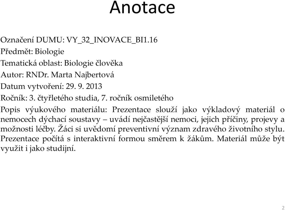 ročník osmiletého Popis výukového materiálu: Prezentace slouží jako výkladový materiál o nemocech dýchací soustavy uvádí nejčastější