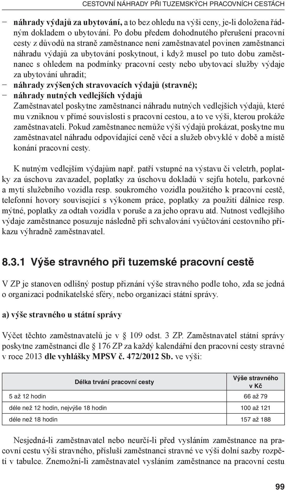 s ohledem na podmínky pracovní cesty nebo ubytovací služby výdaje za ubytování uhradit; náhrady zvýšených stravovacích výdajů (stravné); náhrady nutných vedlejších výdajů Zaměstnavatel poskytne