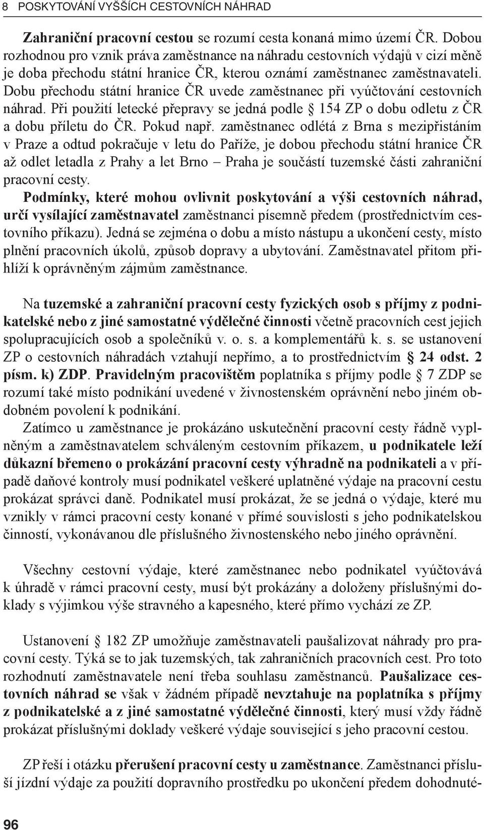 Dobu přechodu státní hranice ČR uvede zaměstnanec při vyúčtování cestovních náhrad. Při použití letecké přepravy se jedná podle 154 ZP o dobu odletu z ČR a dobu příletu do ČR. Pokud např.