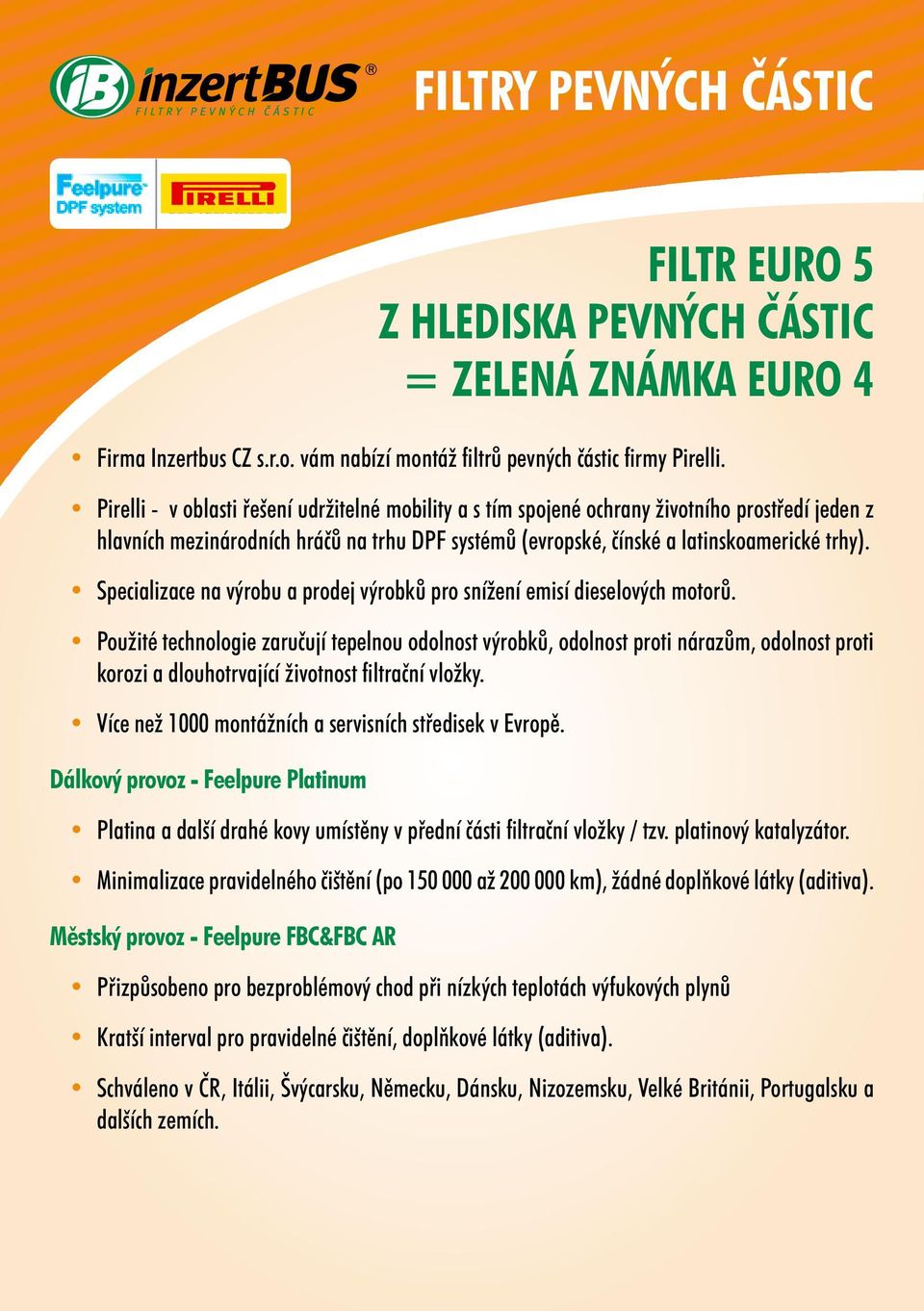 Pirelli - v oblasti řešení udržitelné mobility a s tím spojené ochrany životního prostředí jeden z hlavních mezinárodních hráčů na trhu DPF systémů (evropské, čínské a latinskoamerické trhy).