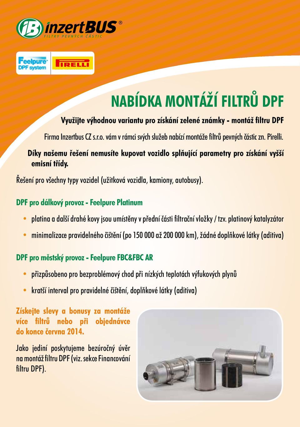 DPF pro dálkový provoz - Feelpure Platinum platina a další drahé kovy jsou umístěny v přední části filtrační vložky / tzv.