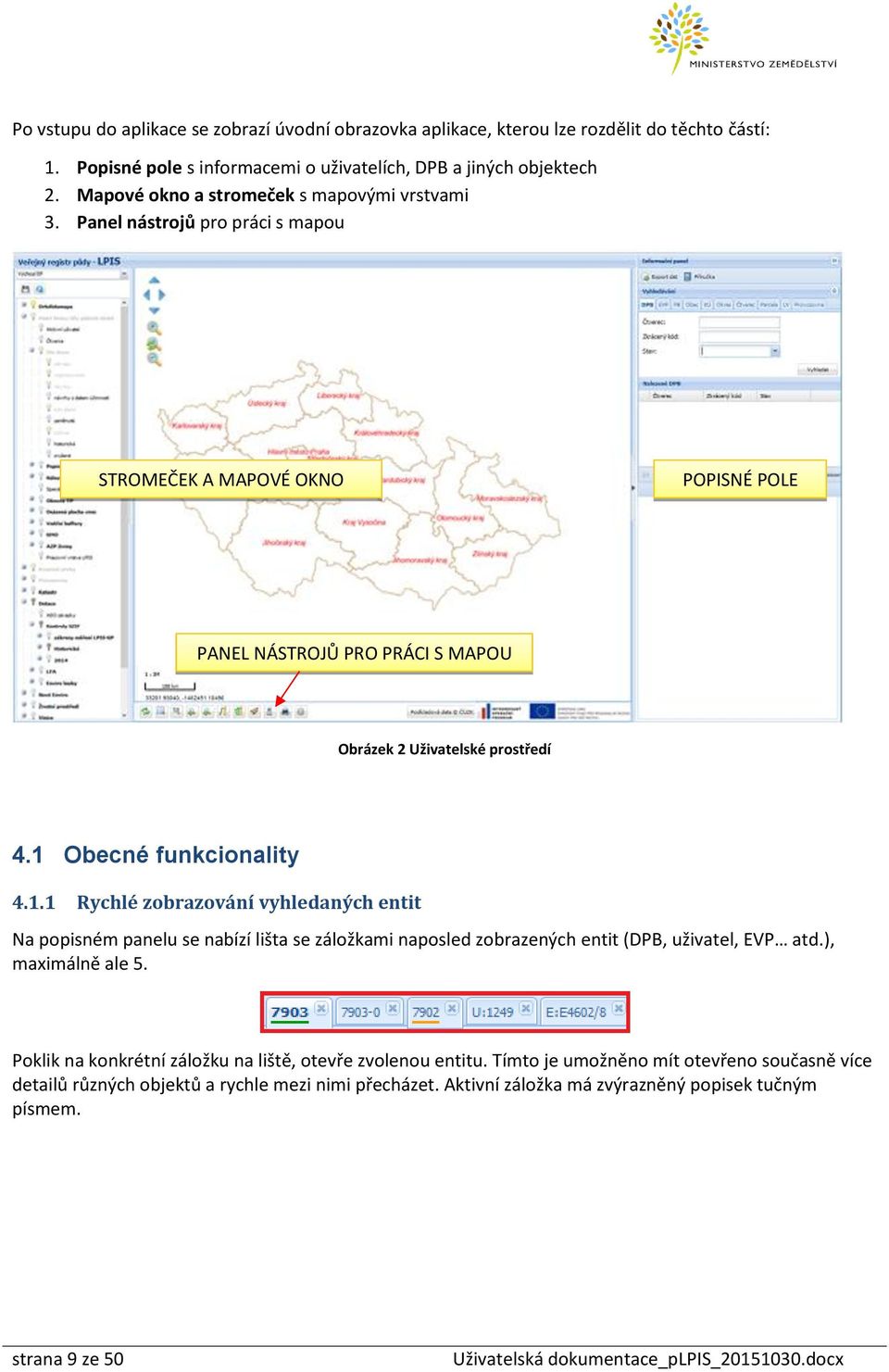 1 Obecné funkcionality 4.1.1 Rychlé zobrazování vyhledaných entit Na popisném panelu se nabízí lišta se záložkami naposled zobrazených entit (DPB, uživatel, EVP atd.), maximálně ale 5.