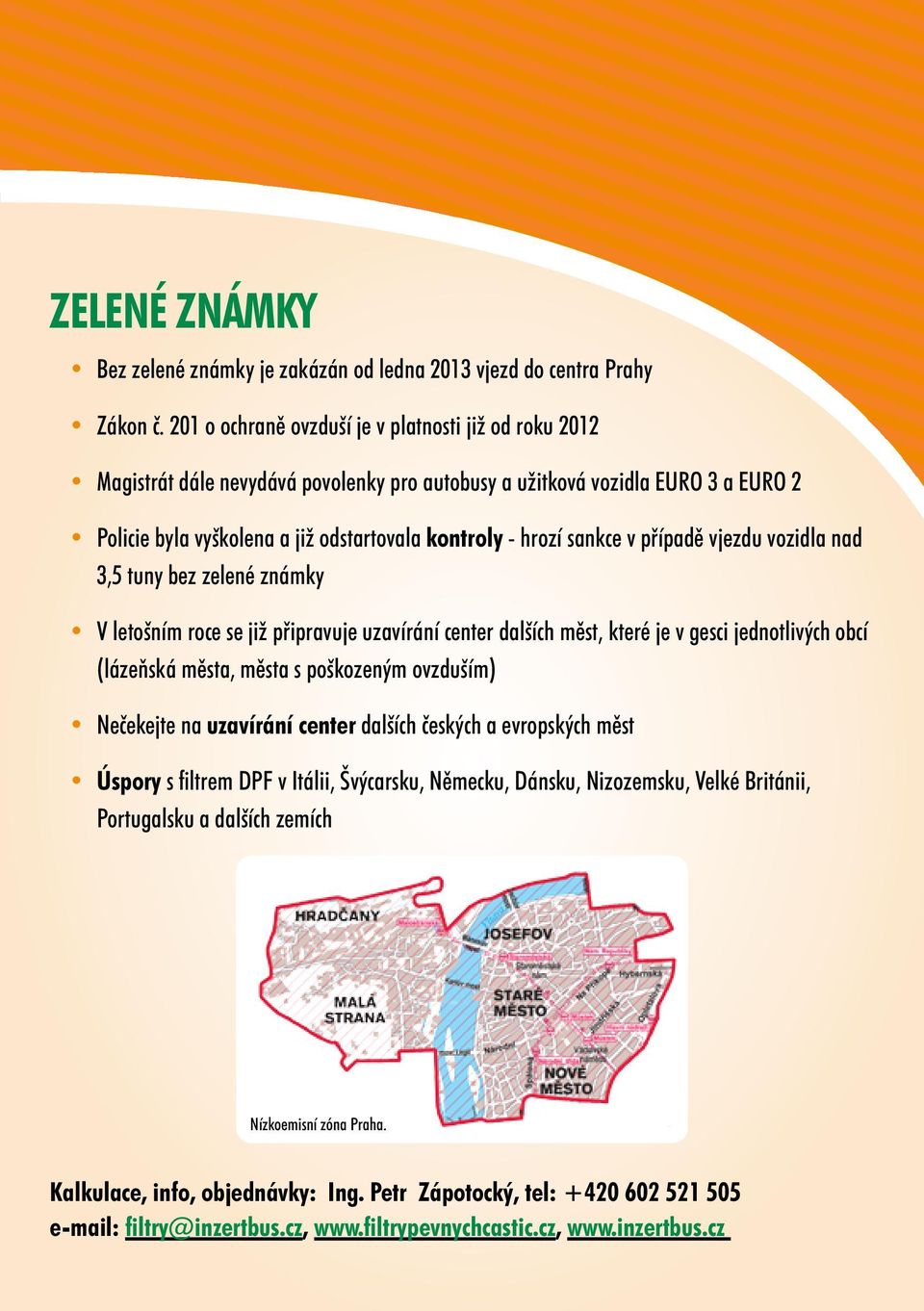 sankce v případě vjezdu vozidla nad 3,5 tuny bez zelené známky V letošním roce se již připravuje uzavírání center dalších měst, které je v gesci jednotlivých obcí (lázeňská města, města s poškozeným