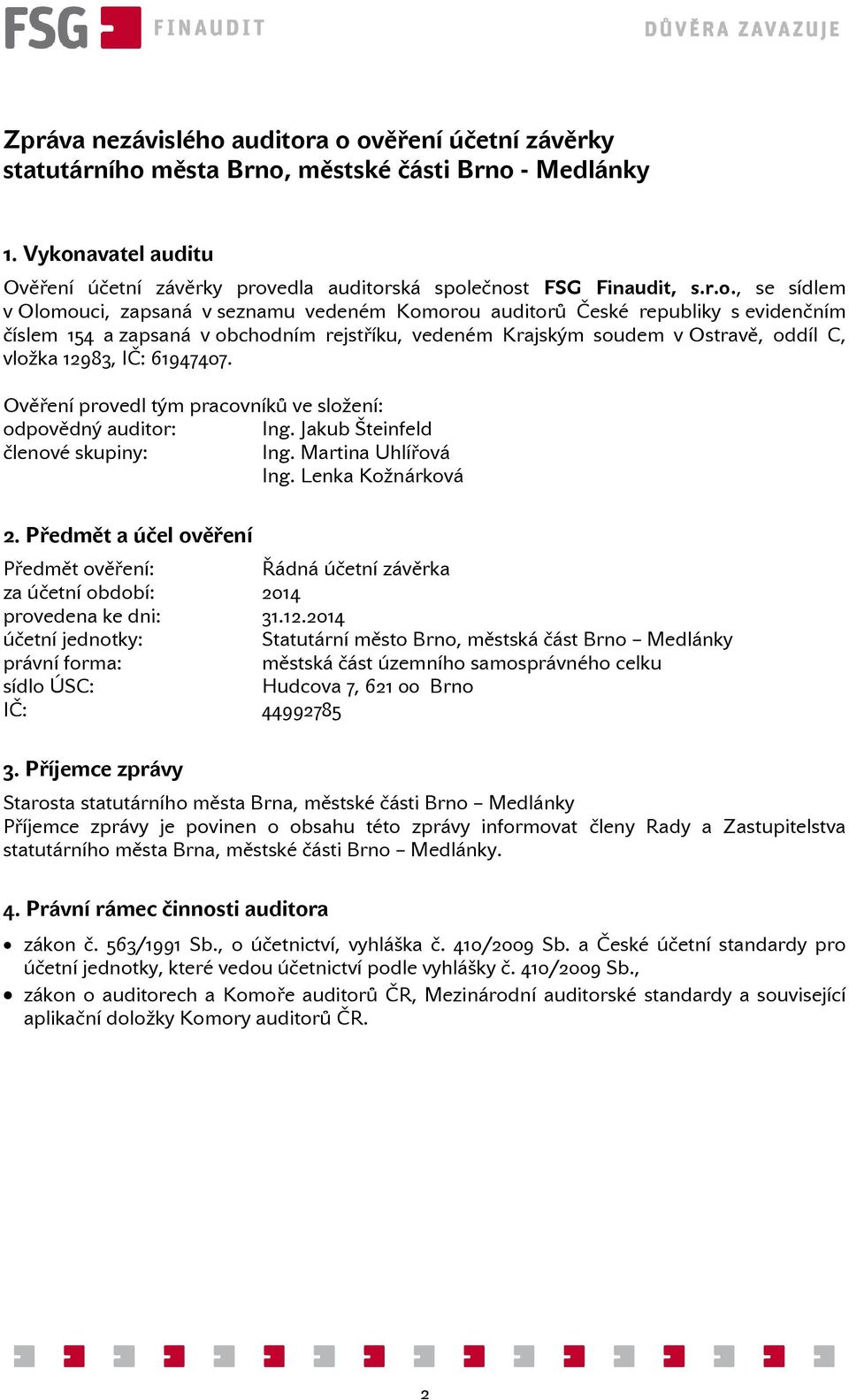 12983, IČ: 61947407. Ověření provedl tým pracovníků ve složení: odpovědný auditor: Ing. Jakub Šteinfeld členové skupiny: Ing. Martina Uhlířová Ing. Lenka Kožnárková 2.