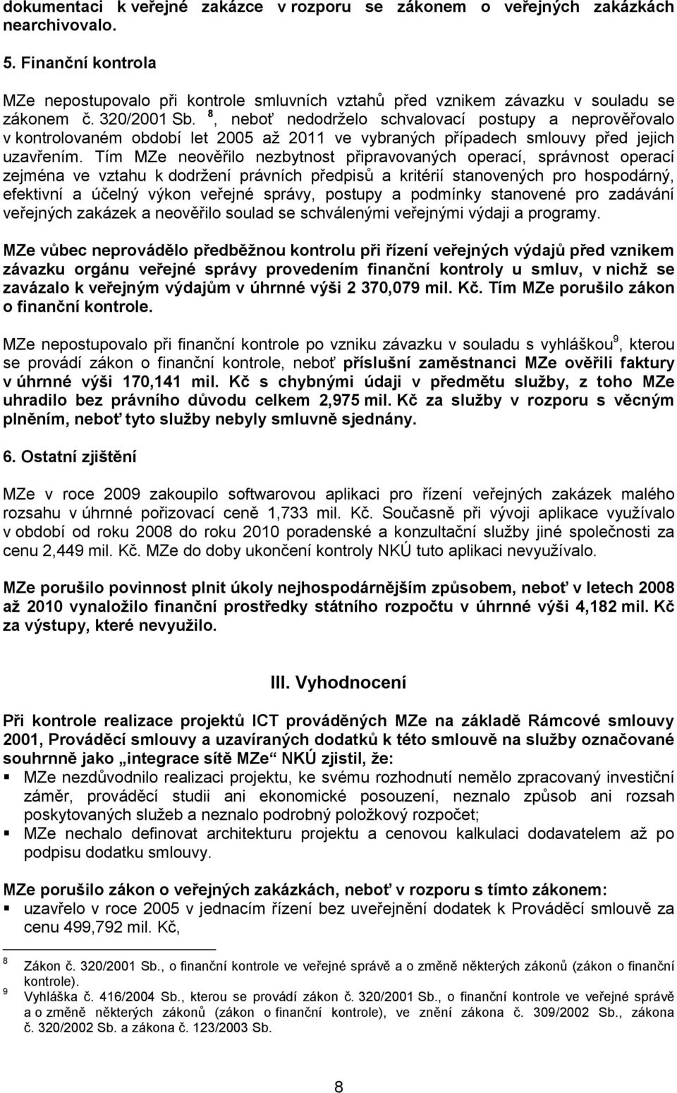 8, neboť nedodrželo schvalovací postupy a neprověřovalo v kontrolovaném období let 2005 až 2011 ve vybraných případech smlouvy před jejich uzavřením.