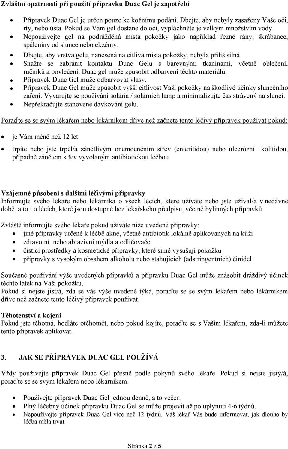 Dbejte, aby vrstva gelu, nanesená na citlivá místa pokožky, nebyla příliš silná. Snažte se zabránit kontaktu Duac Gelu s barevnými tkaninami, včetně oblečení, ručníků a povlečení.