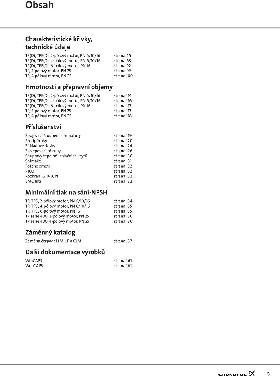 -pólový motor, 5 strana 117 TP, -pólový motor, 5 strana 11 Příslušenství Spojovací šroubení a armatury strana 119 Protipříruby strana 1 Základové desky strana 1 Zaslepovací příruby strana 1 Soupravy