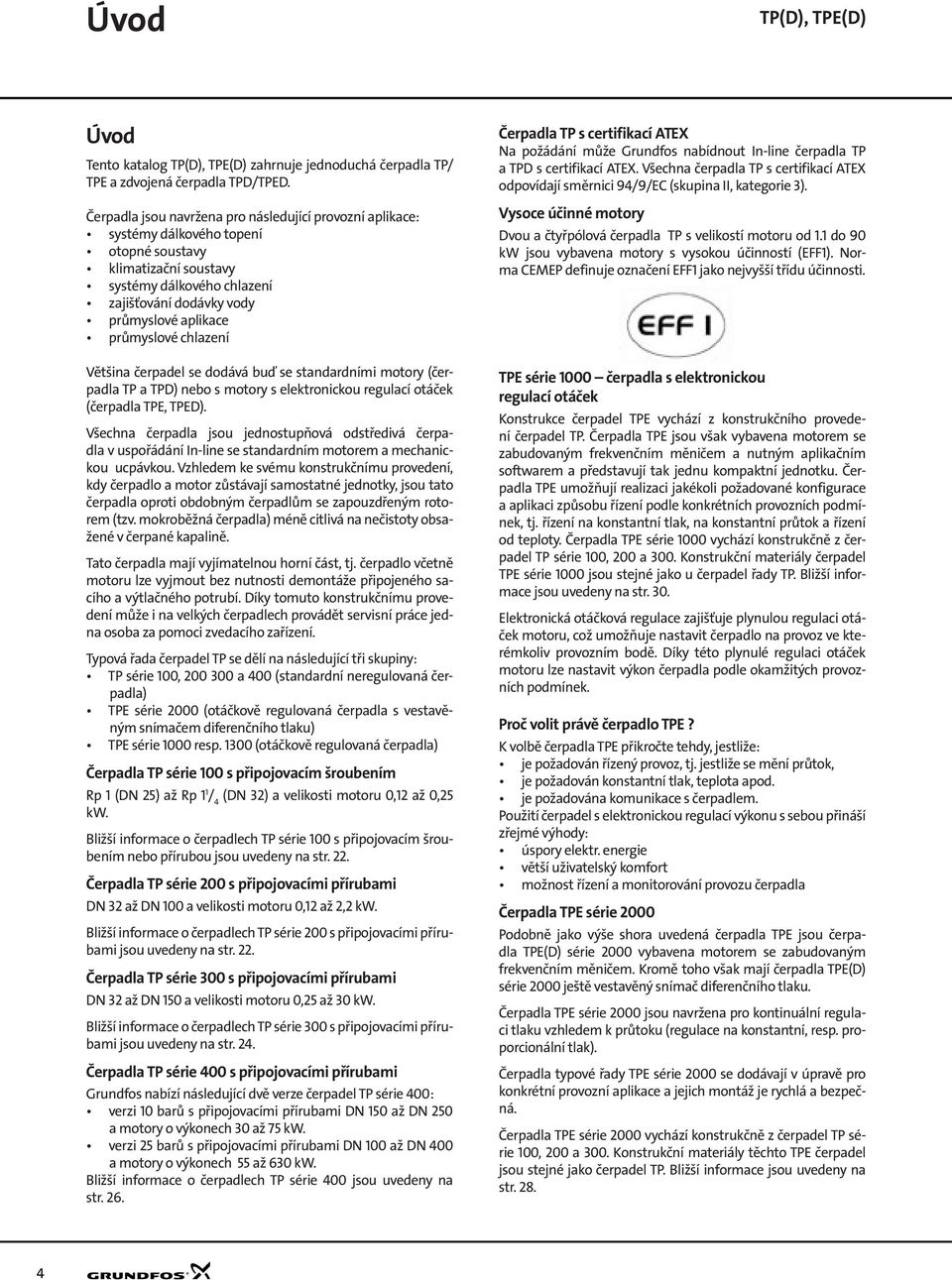 průmyslové chlazení Většina čerpadel se dodává buď se standardními motory (čerpadla TP a TPD) nebo s motory s elektronickou regulací otáček (čerpadla TPE, TPED).