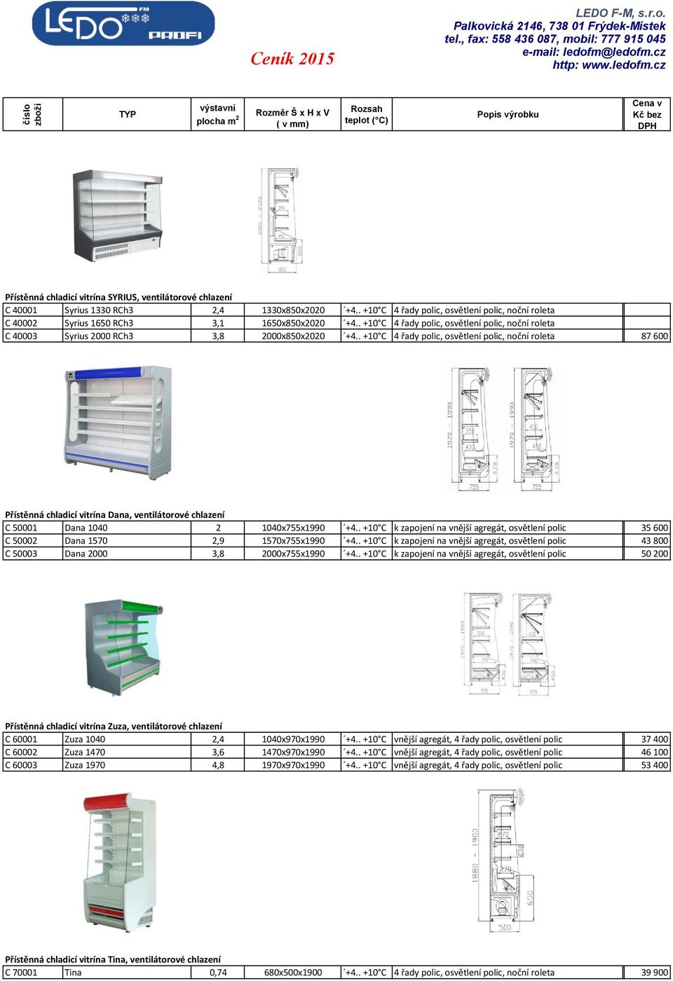 . +10 C 4 řady polic, osvětlení polic, noční roleta 87 600 Přístěnná chladicí vitrína Dana, ventilátorové chlazení C 50001 Dana 1040 2 1040x755x1990 +4.