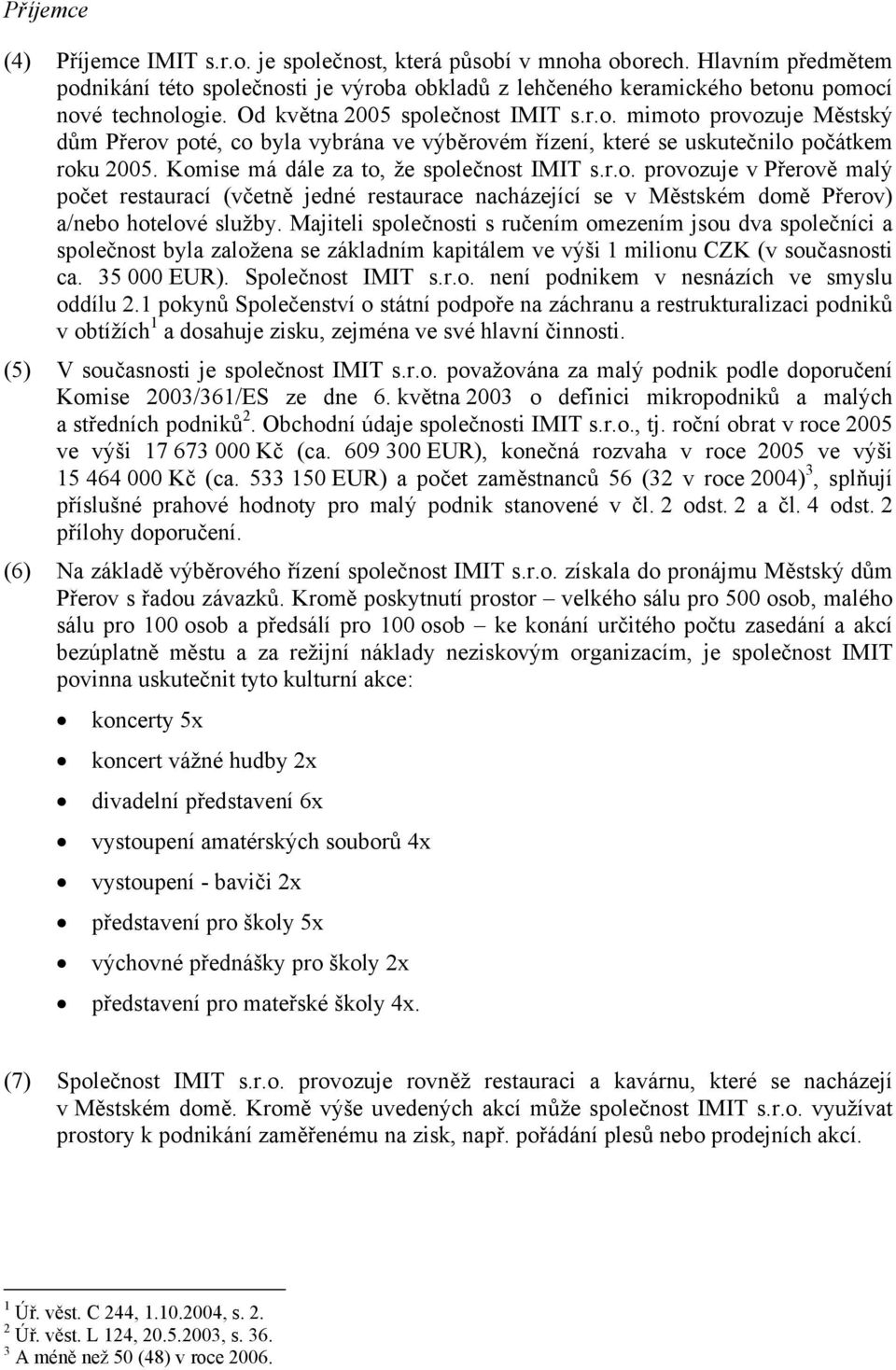 Komise má dále za to, že společnost IMIT s.r.o. provozuje v Přerově malý počet restaurací (včetně jedné restaurace nacházející se v Městském domě Přerov) a/nebo hotelové služby.