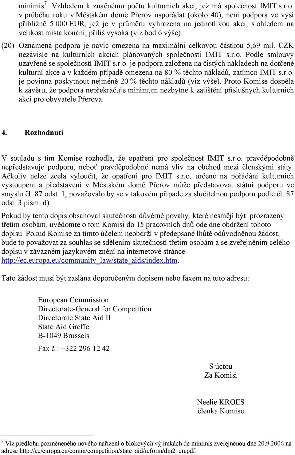 ečnost IMIT s.r.o. v průběhu roku v Městském domě Přerov uspořádat (okolo 40), není podpora ve výši přibližně 5 000 EUR, jež je v průměru vyhrazena na jednotlivou akci, s ohledem na velikost místa