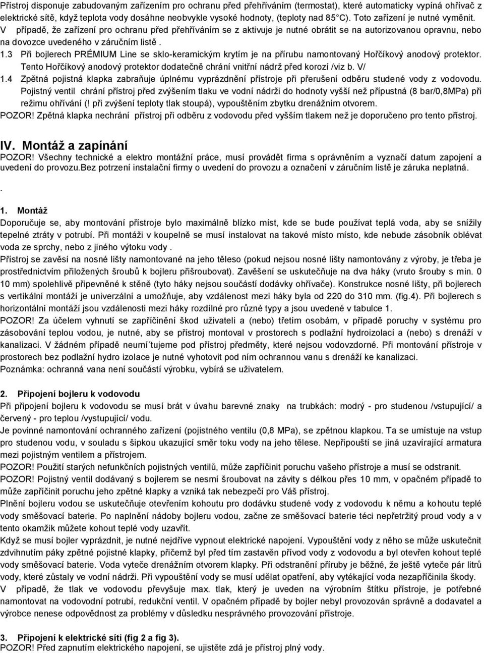 3 Při bojlerech PRÉMIUM Line se sklo-keramickým krytím je na přírubu namontovaný Hořčíkový anodový protektor. Tento Hořčíkový anodový protektor dodatečně chrání vnitřní nádrž před korozí /viz b. V/ 1.