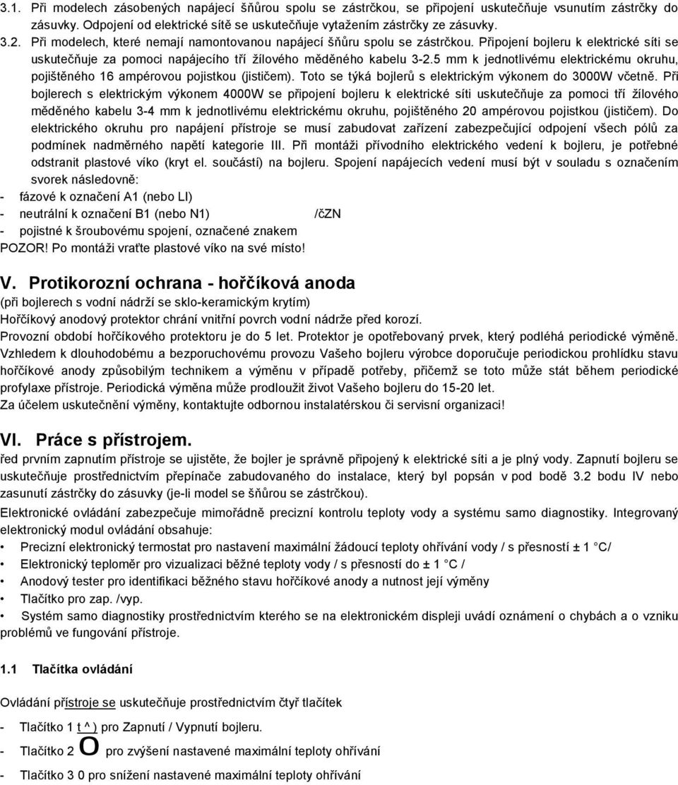 5 mm k jednotlivému elektrickému okruhu, pojištěného 16 ampérovou pojistkou (jističem). Toto se týká bojlerů s elektrickým výkonem do 3000W včetně.