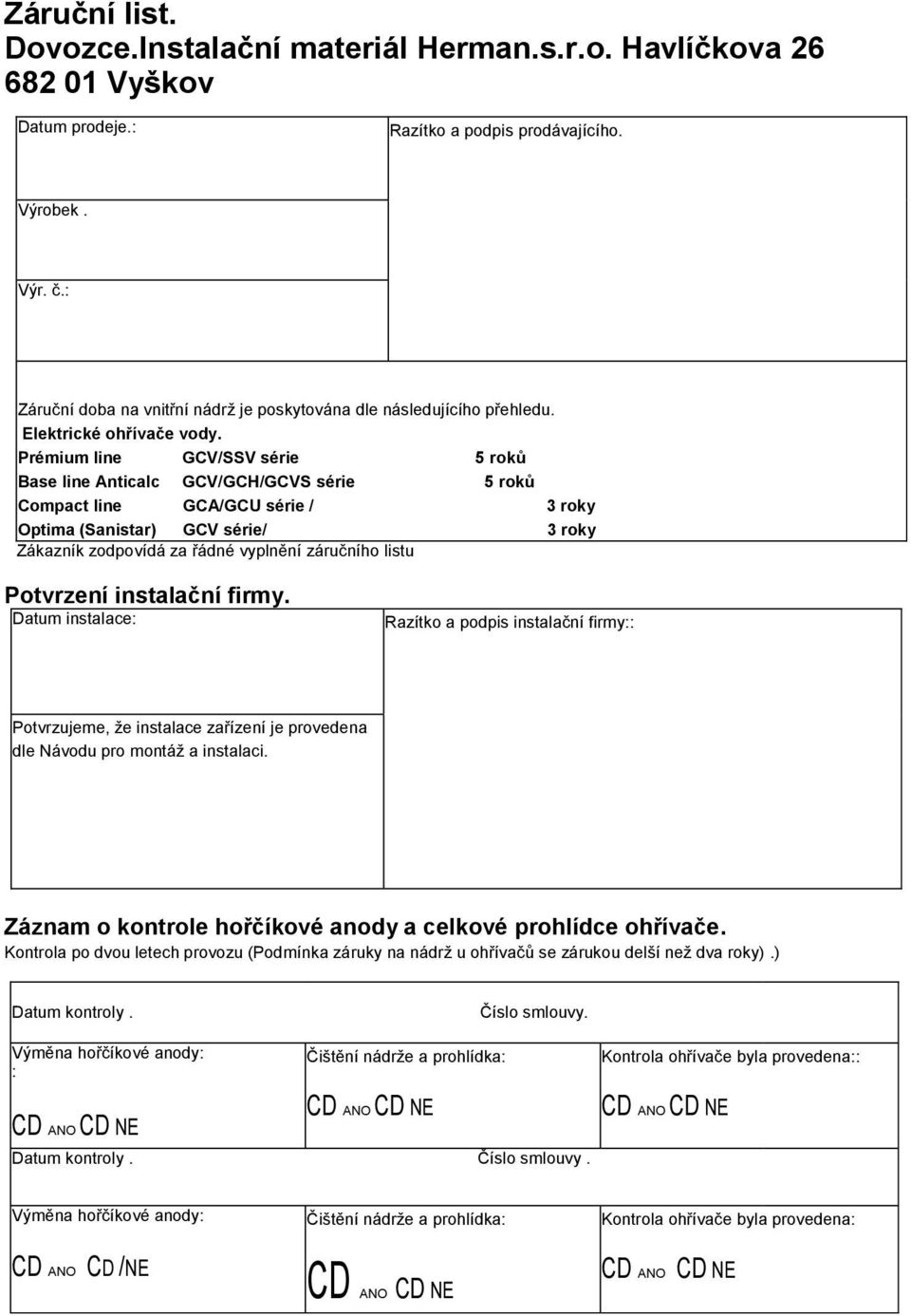 Prémium line GCV/SSV série 5 roků Base line Anticalc GCV/GCH/GCVS série 5 roků Compact line GCA/GCU série / 3 roky Optima (Sanistar) GCV série/ 3 roky Zákazník zodpovídá za řádné vyplnění záručního