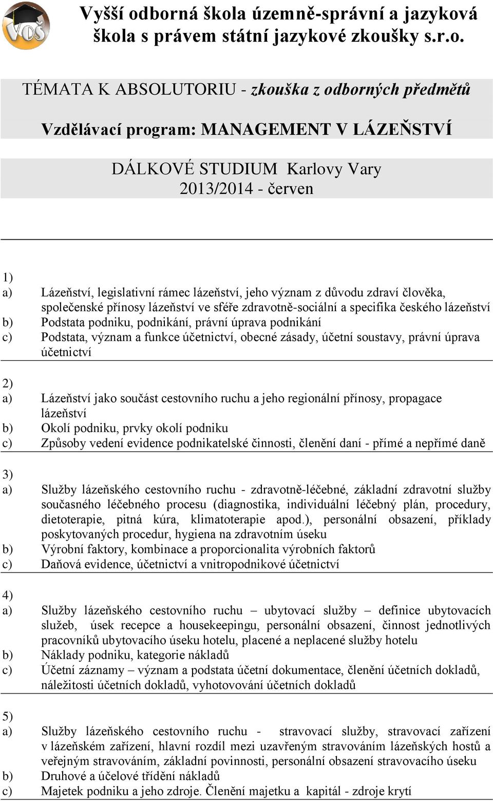 Karlovy Vary 2013/2014 - červen 1) a) Lázeňství, legislativní rámec lázeňství, jeho význam z důvodu zdraví člověka, společenské přínosy lázeňství ve sféře zdravotně-sociální a specifika českého