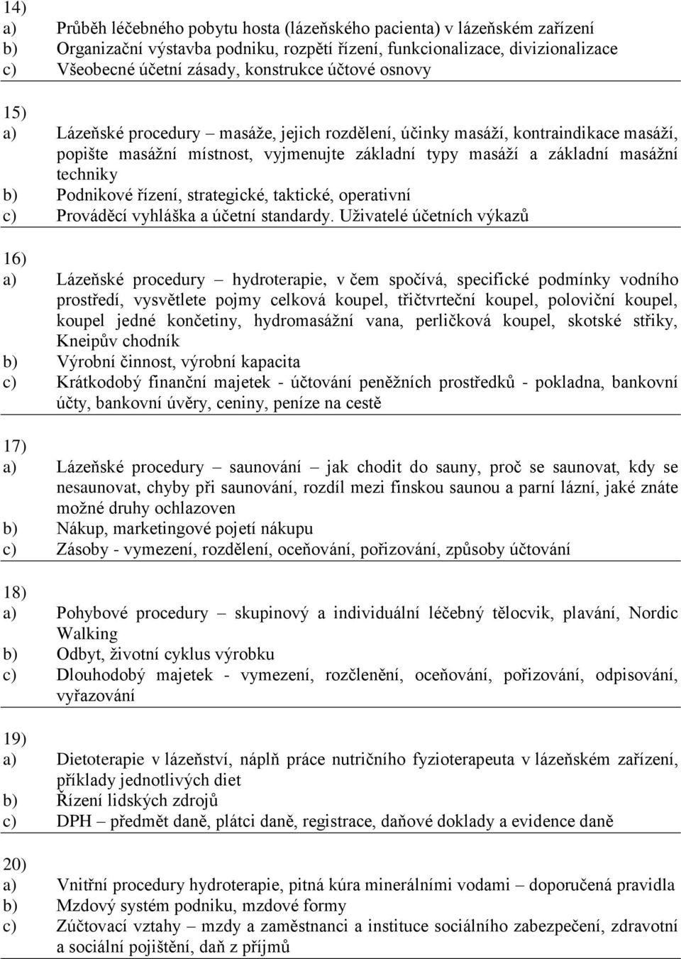 techniky b) Podnikové řízení, strategické, taktické, operativní c) Prováděcí vyhláška a účetní standardy.