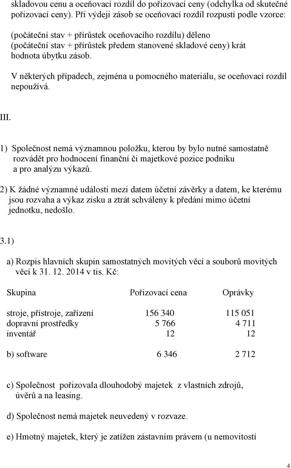 zásob. V některých případech, zejména u pomocného materiálu, se oceňovací rozdíl nepoužívá. III.