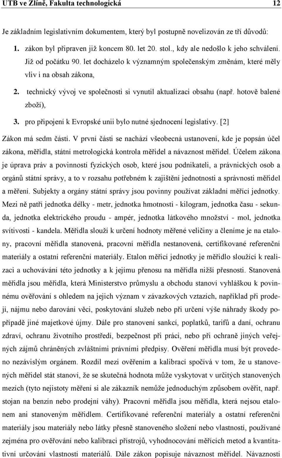 technický vývoj ve společnosti si vynutil aktualizaci obsahu (např. hotově balené zboţí), 3. pro připojení k Evropské unii bylo nutné sjednocení legislativy. [2] Zákon má sedm částí.