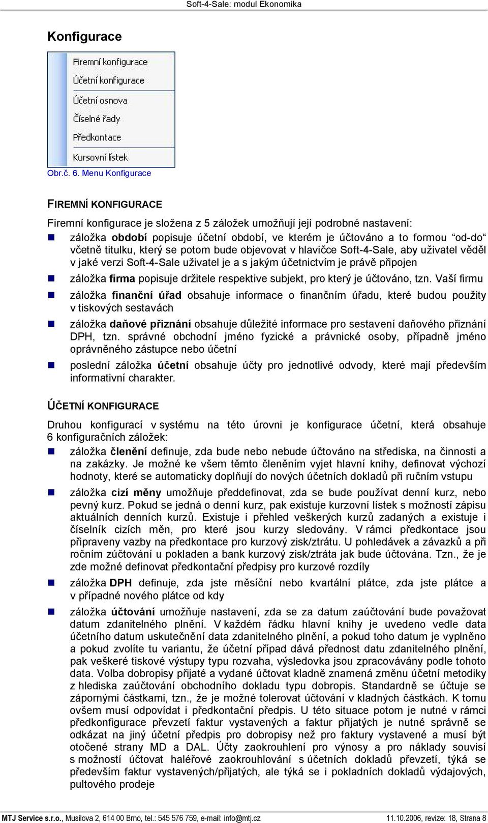 titulku, který se potom bude objevovat v hlavi ce Soft-4-Sale, aby u ivatel v l v jaké verzi Soft-4-Sale u ivatel je a s jakým ú etnictvím je práv p ipojen zálo ka firma popisuje dr itele respektive