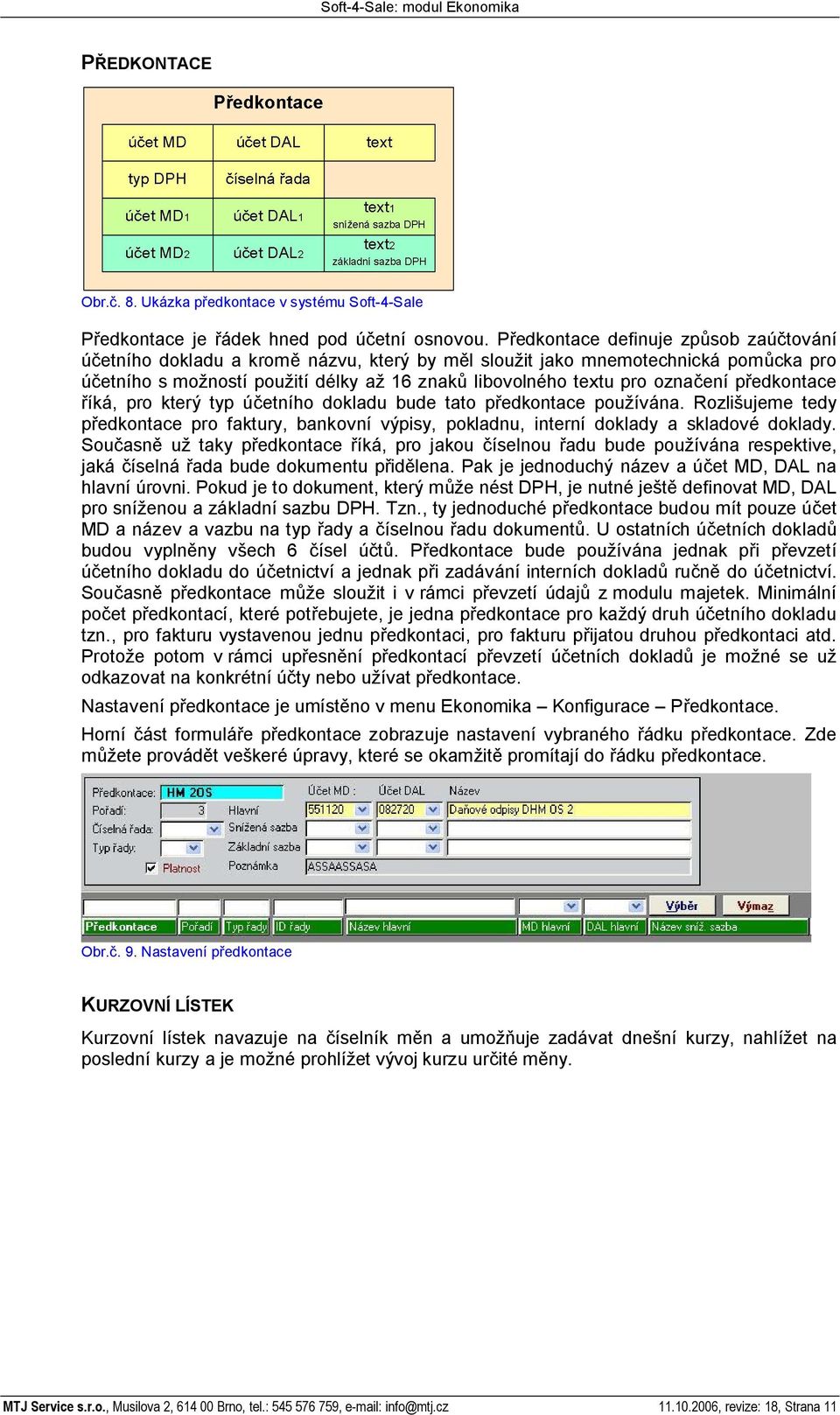 edkontace íká, pro který typ ú etního dokladu bude tato p edkontace pou ívána. Rozli ujeme tedy edkontace pro faktury, bankovní výpisy, pokladnu, interní doklady a skladové doklady.