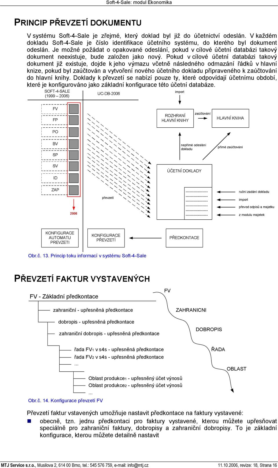 Je mo né po ádat o opakované odeslání, pokud v cílové ú etní databázi takový dokument neexistuje, bude zalo en jako nový.