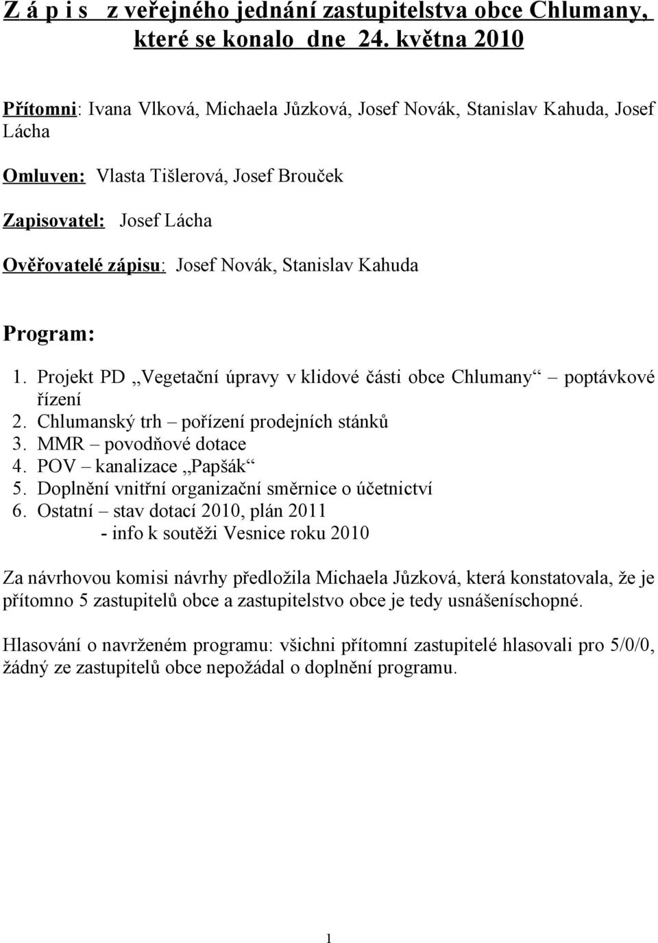 Stanislav Kahuda Program: 1. Projekt PD Vegetační úpravy v klidové části obce Chlumany poptávkové řízení 2. Chlumanský trh pořízení prodejních stánků 3. MMR povodňové dotace 4.