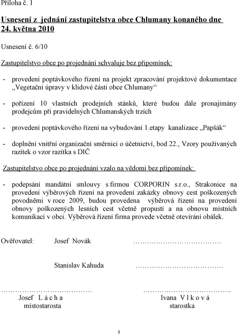 10 vlastních prodejních stánků, které budou dále pronajímány prodejcům při pravidelných Chlumanských trzích - provedení poptávkového řízení na vybudování 1.