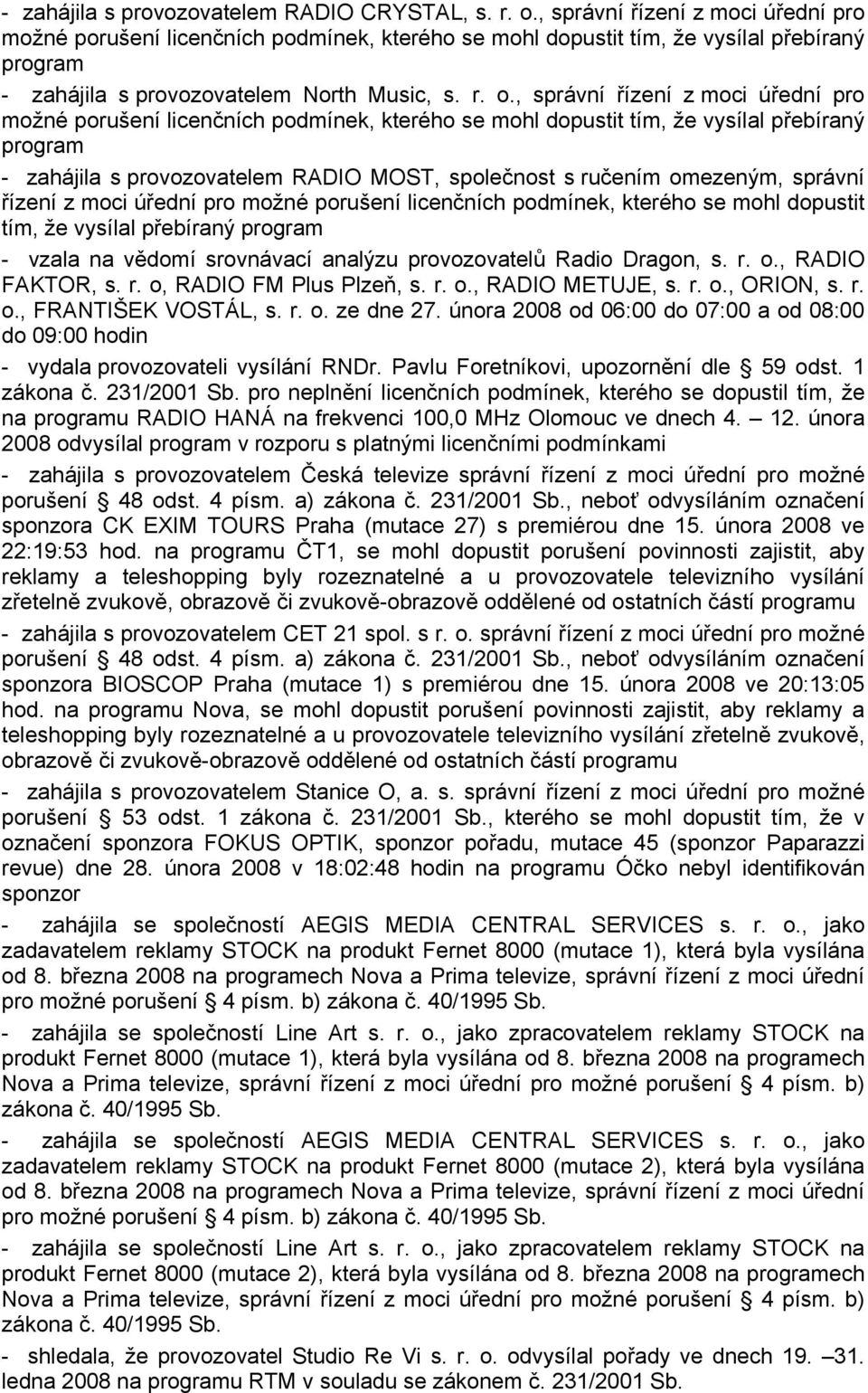 , správní řízení z moci úřední pro možné porušení licenčních podmínek, kterého se mohl dopustit tím, že vysílal přebíraný program - zahájila s provozovatelem RADIO MOST, společnost s ručením