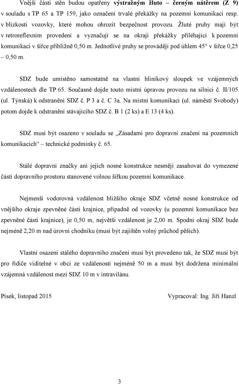 Žluté pruhy mají být v retroreflexním provedení a vyznačují se na okraji překážky přiléhající k pozemní komunikaci v šířce přibližně 0,50 m.