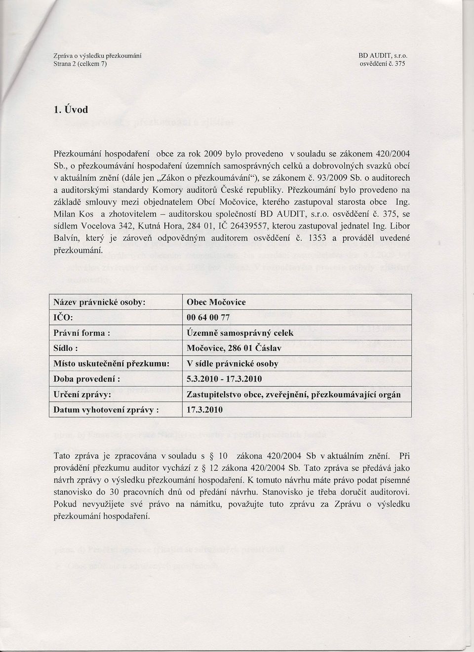 o auditorech a auditorskými standardy Komory auditorů České republiky. Přezkoumání bylo provedeno na základě smlouvy mezi objednatelem Obcí Močovice, kterého zastupoval starosta obce Ing.