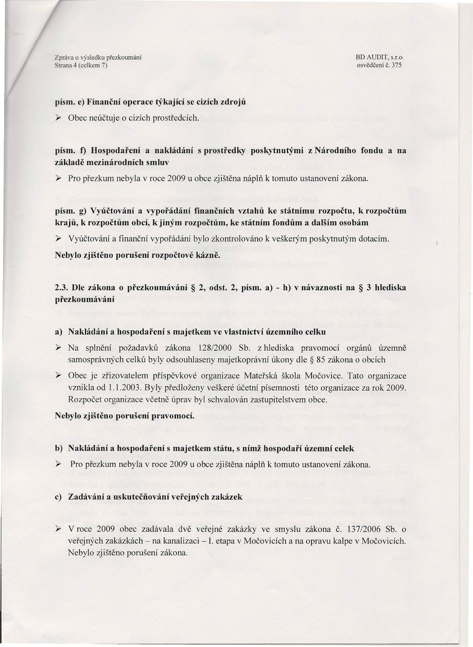 písmo g) Vyúčtování a vypořádání finančních vztahů ke státnímu rozpočtu, k rozpočtům krajů, k rozpočtům obcí, kjiným rozpočtům, ke státním fondům a dalším osobám ~ Vyúčtování a finanční vypořádání